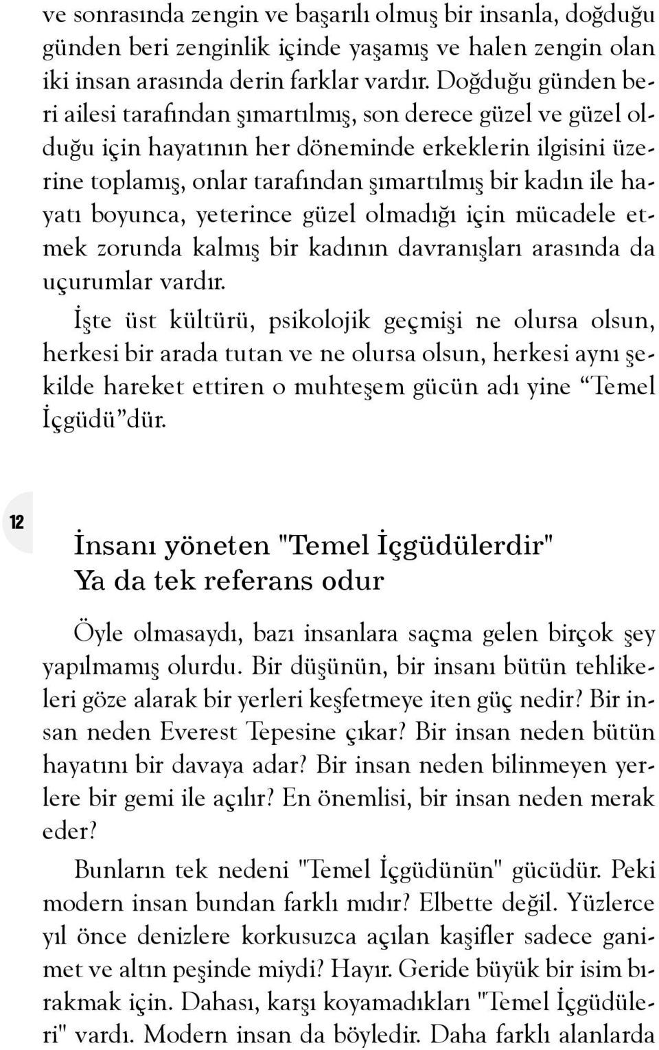 hayatý boyunca, yeterince güzel olmadýðý için mücadele etmek zorunda kalmýþ bir kadýnýn davranýþlarý arasýnda da uçurumlar vardýr.