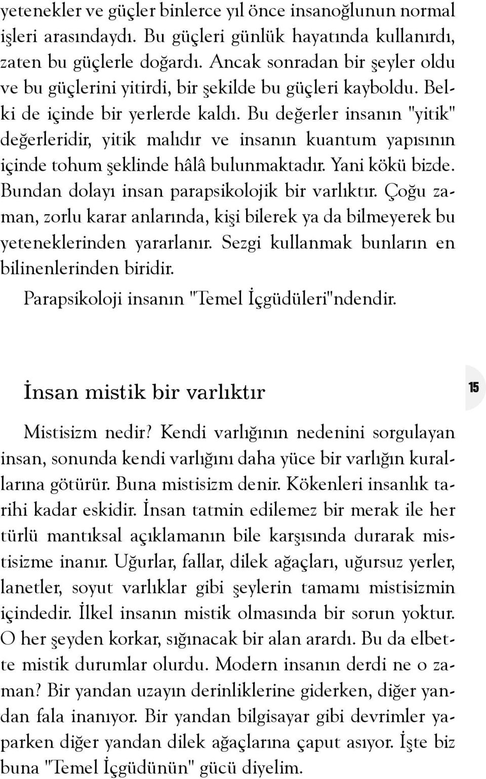 Bu deðerler insanýn "yitik" deðerleridir, yitik malýdýr ve insanýn kuantum yapýsýnýn içinde tohum þeklinde hâlâ bulunmaktadýr. Yani kökü bizde. Bundan dolayý insan parapsikolojik bir varlýktýr.