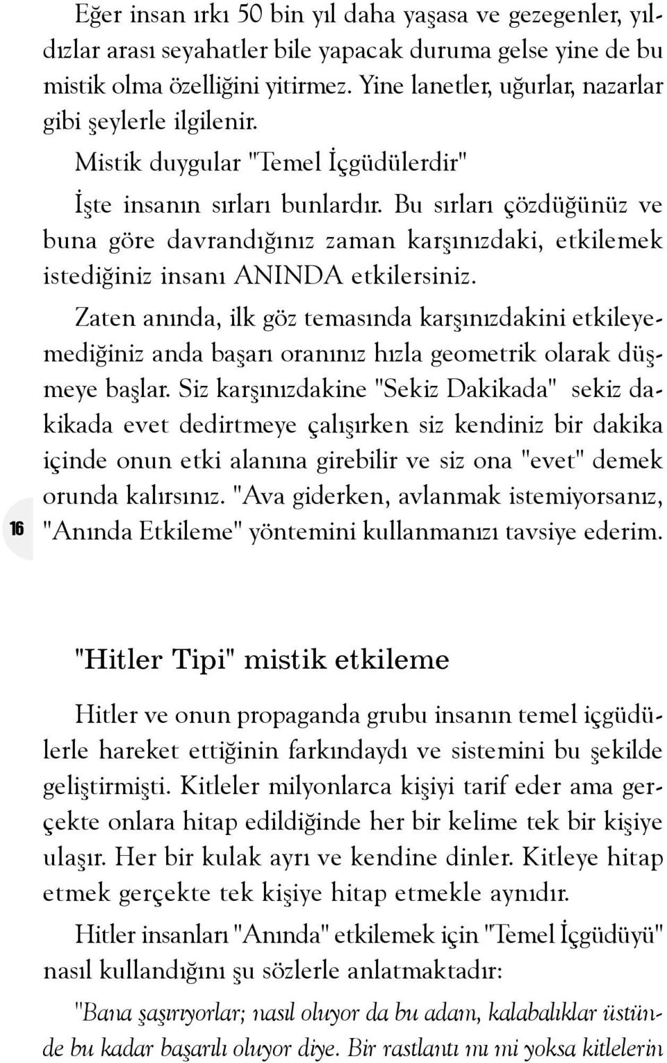 Bu sýrlarý çözdüðünüz ve buna göre davrandýðýnýz zaman karþýnýzdaki, etkilemek istediðiniz insaný ANINDA etkilersiniz.