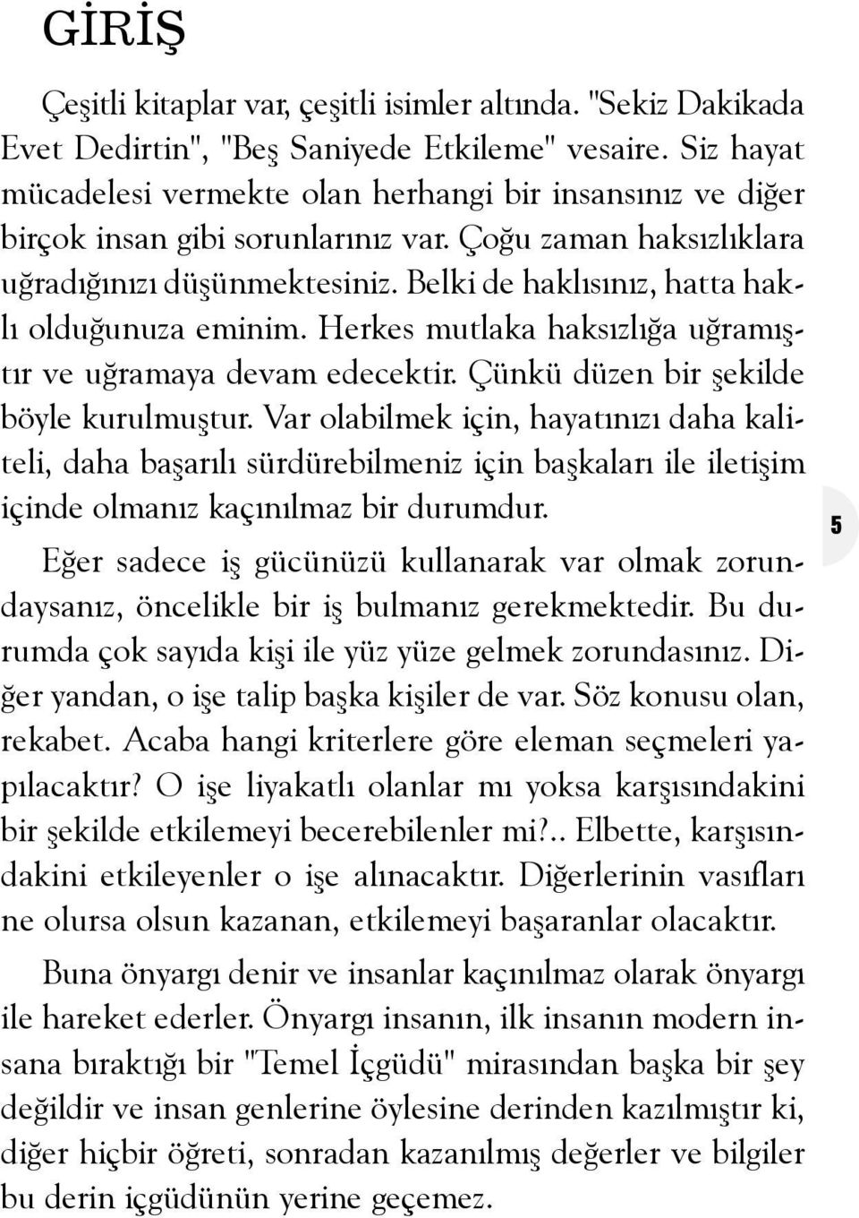 Belki de haklýsýnýz, hatta haklý olduðunuza eminim. Herkes mutlaka haksýzlýða uðramýþtýr ve uðramaya devam edecektir. Çünkü düzen bir þekilde böyle kurulmuþtur.