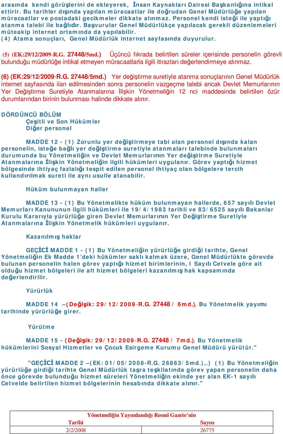 Başvurular Genel Müdürlükçe yapılacak gerekli düzenlemeleri müteakip internet ortamında da yapılabilir. (4) Atama sonuçları, Genel Müdürlük internet sayfasında duyurulur. (5) (EK:29/12/2009-R.G. 27448/5md.