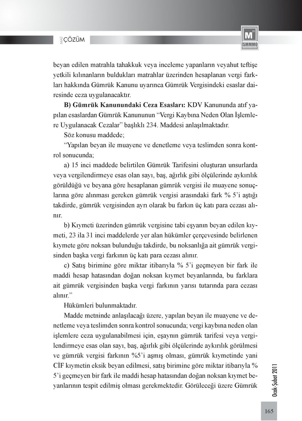 B) Gümrük Kanunundaki Ceza Esasları: KDV Kanununda atıf yapılan esaslardan Gümrük Kanununun Vergi Kaybına Neden Olan İşlemlere Uygulanacak Cezalar başlıklı 234. Maddesi anlaşılmaktadır.