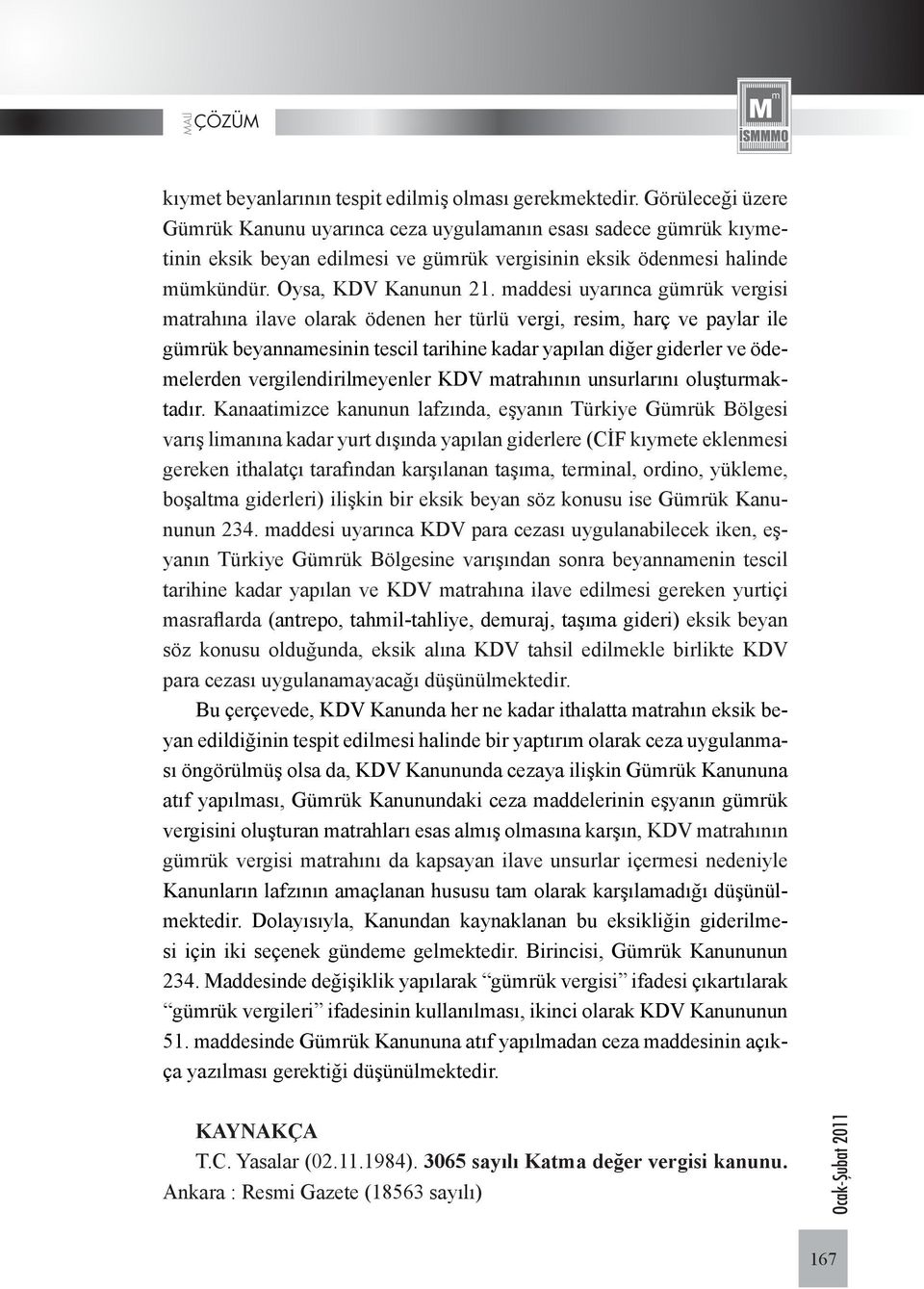 maddesi uyarınca gümrük vergisi matrahına ilave olarak ödenen her türlü vergi, resim, harç ve paylar ile gümrük beyannamesinin tescil tarihine kadar yapılan diğer giderler ve ödemelerden