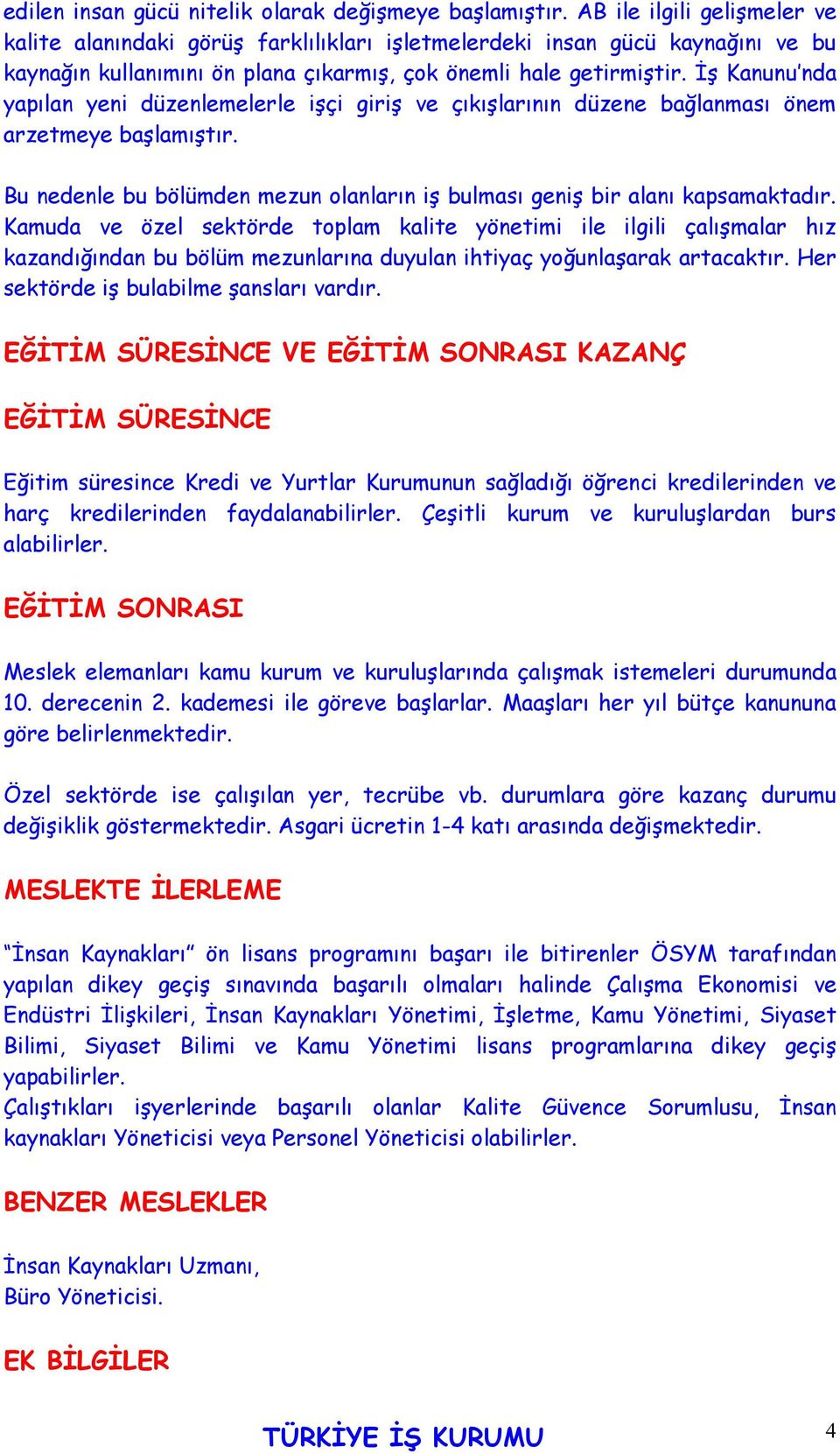 İş Kanunu nda yapılan yeni düzenlemelerle işçi giriş ve çıkışlarının düzene bağlanması önem arzetmeye başlamıştır. Bu nedenle bu bölümden mezun olanların iş bulması geniş bir alanı kapsamaktadır.