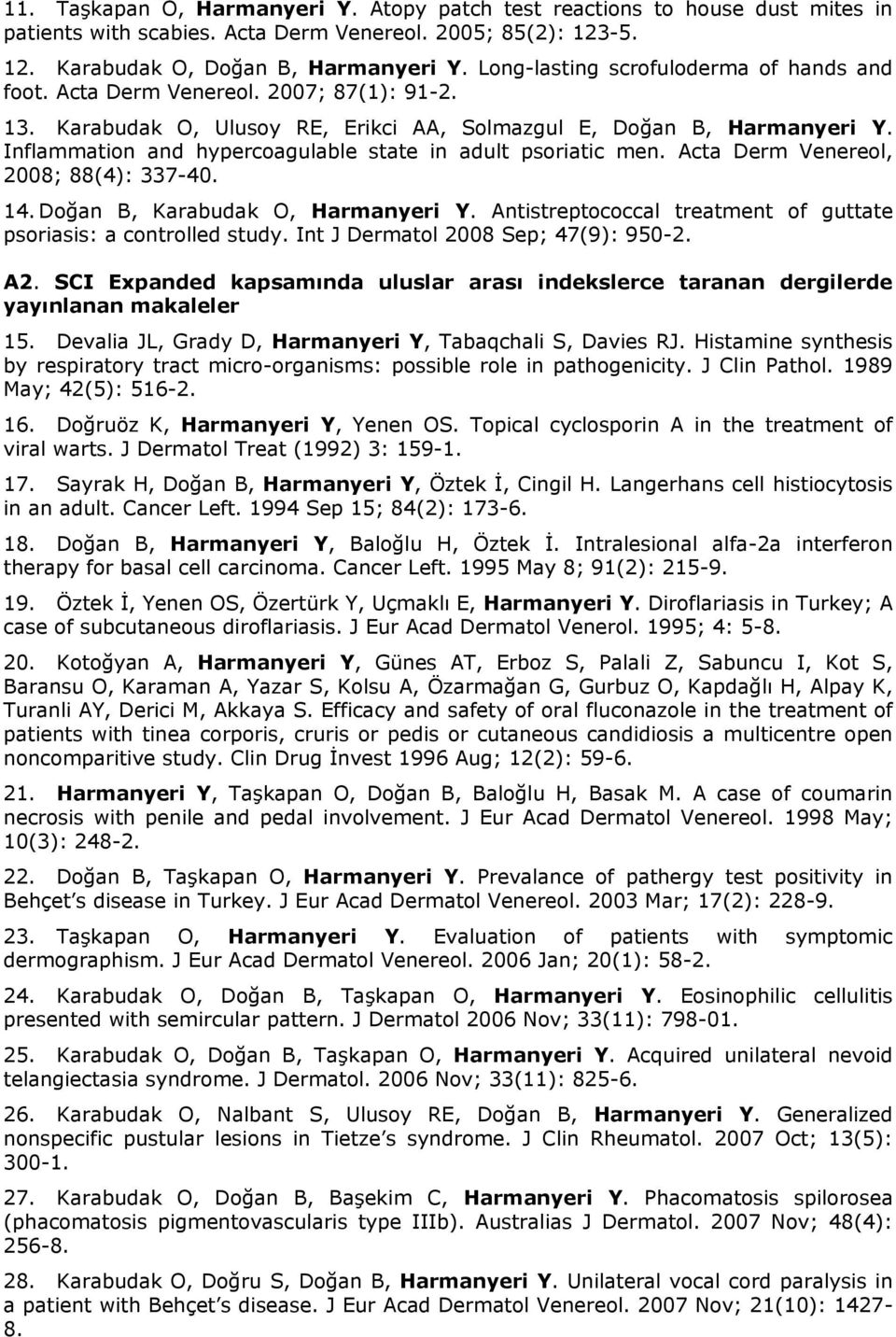 Inflammation and hypercoagulable state in adult psoriatic men. Acta Derm Venereol, 2008; 88(4): 337-40. 14. Doğan B, Karabudak O, Harmanyeri Y.