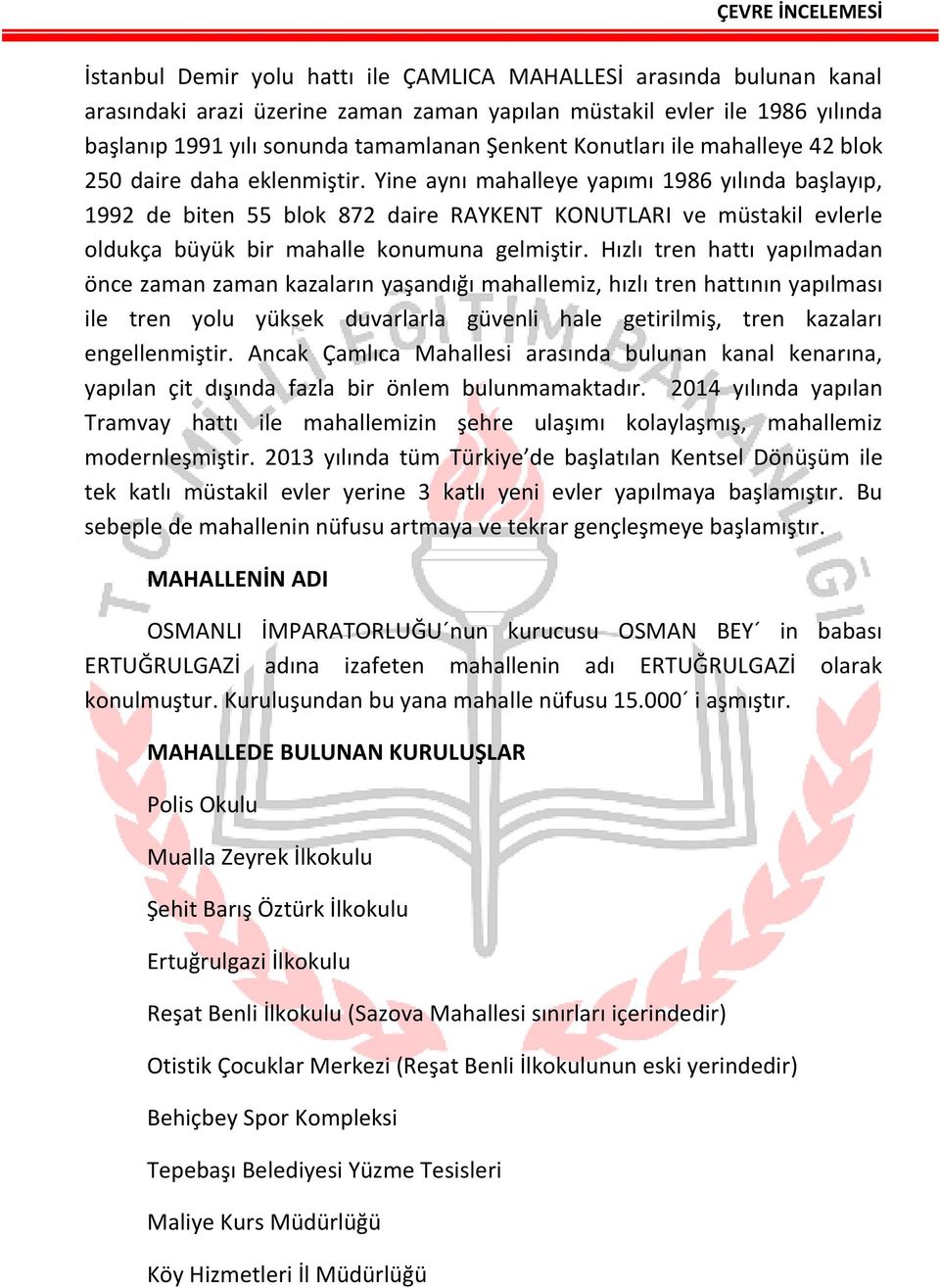 Yine aynı mahalleye yapımı 1986 yılında başlayıp, 1992 de biten 55 blok 872 daire RAYKENT KONUTLARI ve müstakil evlerle oldukça büyük bir mahalle konumuna gelmiştir.