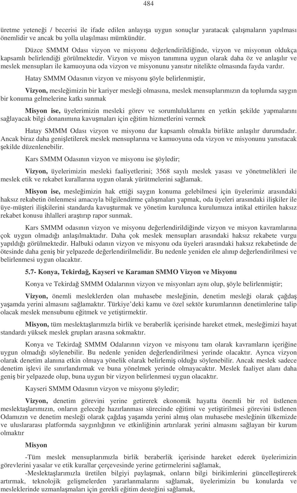 Vizyon ve misyon tanımına uygun olarak daha öz ve anlaılır ve meslek mensupları ile kamuoyuna oda vizyon ve misyonunu yansıtır nitelikte olmasında fayda vardır.