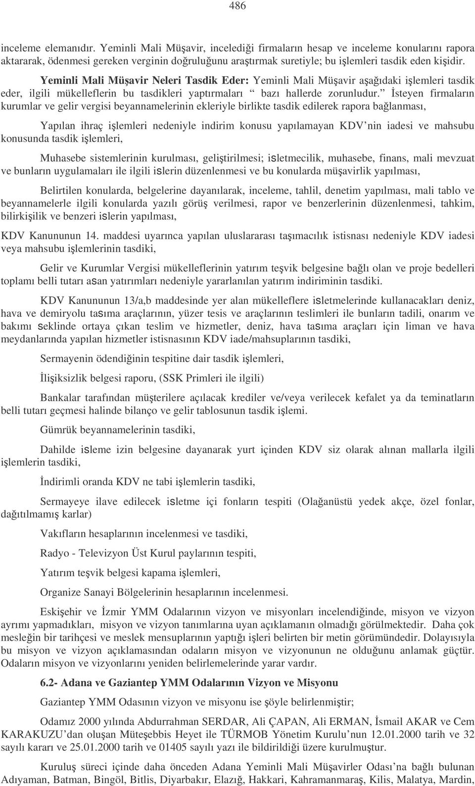 Yeminli Mali Müavir Neleri Tasdik Eder: Yeminli Mali Müavir aaıdaki ilemleri tasdik eder, ilgili mükelleflerin bu tasdikleri yaptırmaları bazı hallerde zorunludur.