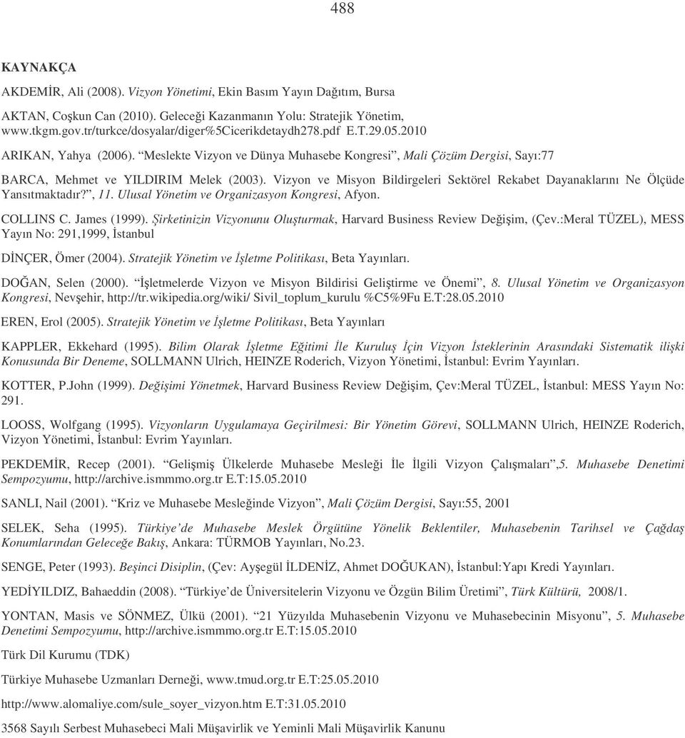 Vizyon ve Misyon Bildirgeleri Sektörel Rekabet Dayanaklarını Ne Ölçüde Yansıtmaktadır?, 11. Ulusal Yönetim ve Organizasyon Kongresi, Afyon. COLLINS C. James (1999).