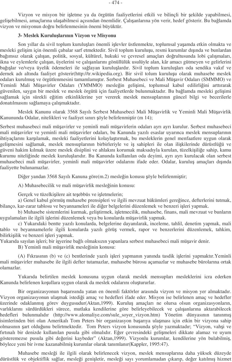 3- Meslek Kurulularının Vizyon ve Misyonu Son yıllar da sivil toplum kuruluları önemli ilevler üstlenmekte, toplumsal yaamda etkin olmakta ve mesleki geliim için önemli çabalar sarf etmektedir.