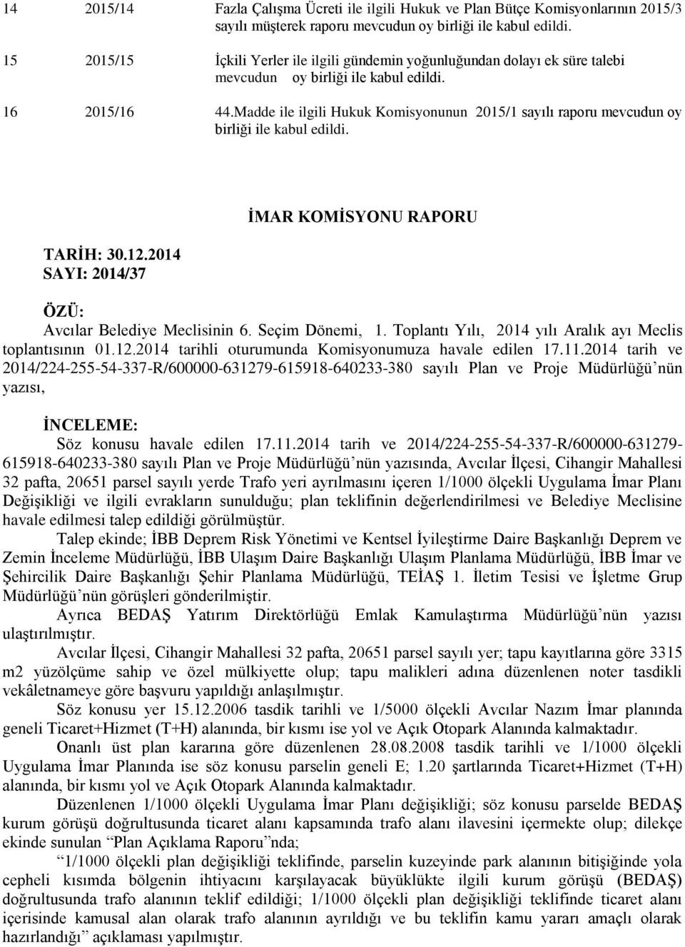 Madde ile ilgili Hukuk Komisyonunun 2015/1 sayılı raporu mevcudun oy birliği ile kabul edildi. TARİH: 30.12.2014 SAYI: 2014/37 İMAR KOMİSYONU RAPORU ÖZÜ: Avcılar Belediye Meclisinin 6.