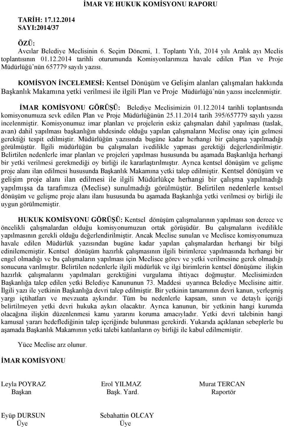 İMAR KOMİSYONU GÖRÜŞÜ: Belediye Meclisimizin 01.12.2014 tarihli toplantısında komisyonumuza sevk edilen Plan ve Proje Müdürlüğünün 25.11.2014 tarih 395/657779 sayılı yazısı incelenmiştir.