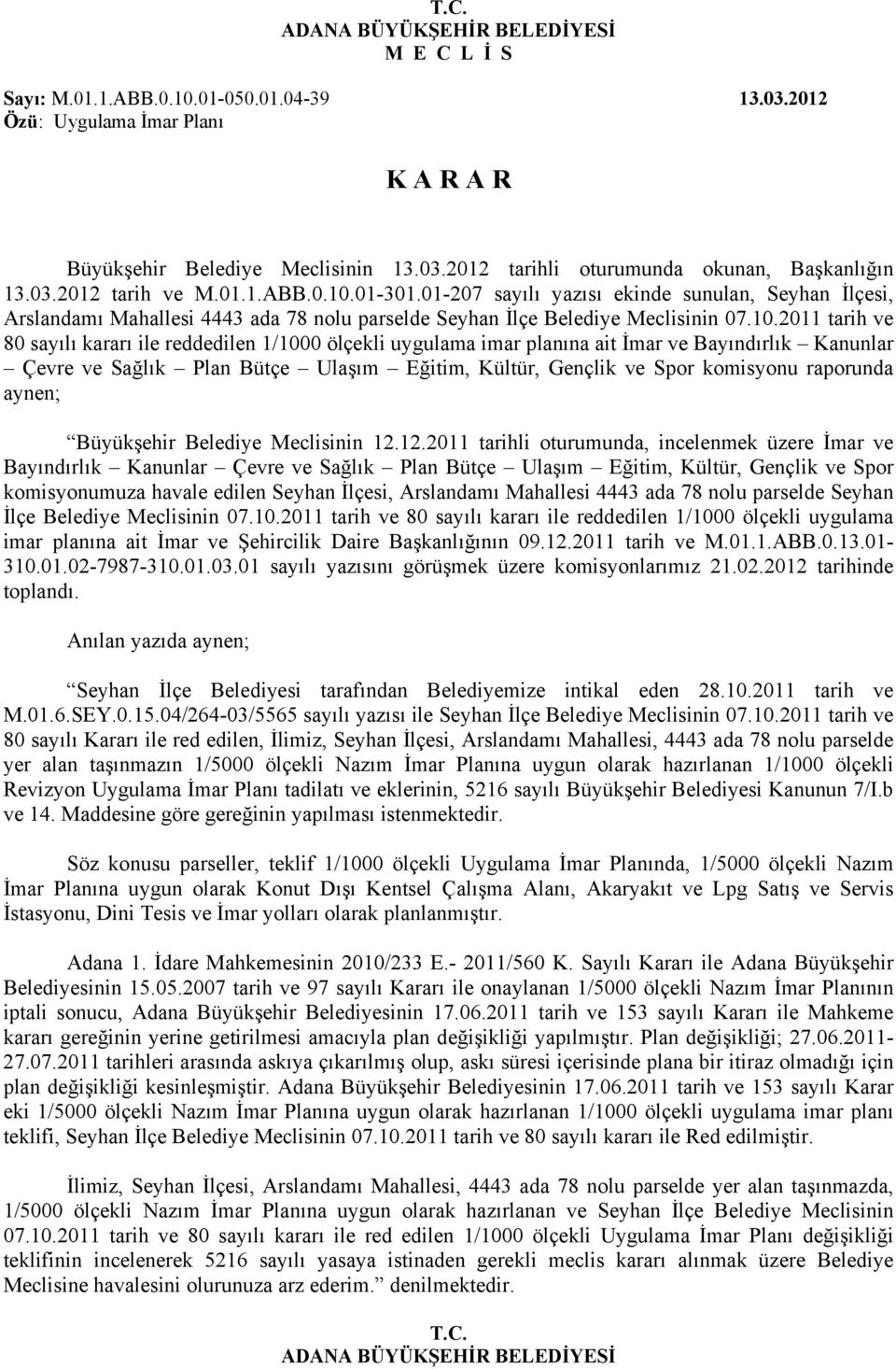 2011 tarih ve 80 sayılı kararı ile reddedilen 1/1000 ölçekli uygulama imar planına ait İmar ve Bayındırlık Kanunlar Çevre ve Sağlık Plan Bütçe Ulaşım Eğitim, Kültür, Gençlik ve Spor komisyonu