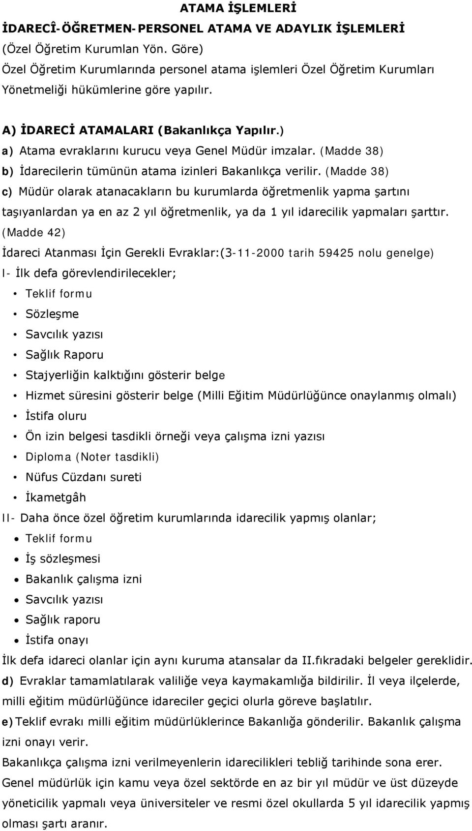 ) a) Atama evraklarını kurucu veya Genel Müdür imzalar. (Madde 38) b) İdarecilerin tümünün atama izinleri Bakanlıkça verilir.