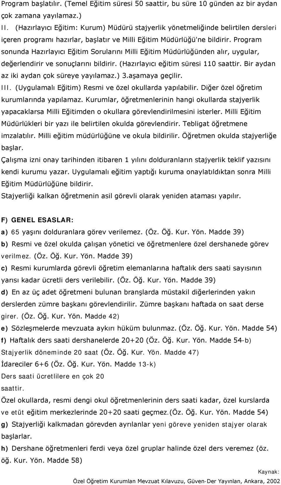 Program sonunda Hazırlayıcı Eğitim Sorularını Milli Eğitim Müdürlüğünden alır, uygular, değerlendirir ve sonuçlarını bildirir. (Hazırlayıcı eğitim süresi 110 saattir.