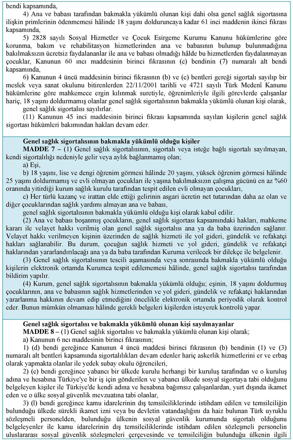 bakılmaksızın ücretsiz faydalananlar ile ana ve babası olmadığı hâlde bu hizmetlerden faydalanmayan çocuklar, Kanunun 60 ıncı maddesinin birinci fıkrasının (c) bendinin (7) numaralı alt bendi