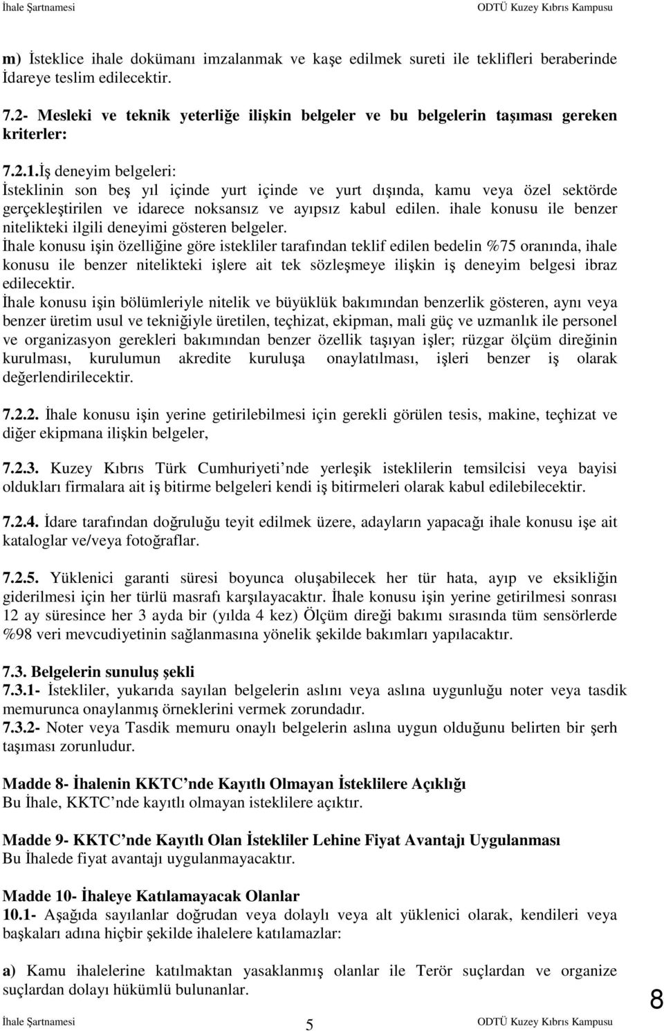 İş deneyim belgeleri: İsteklinin son beş yıl içinde yurt içinde ve yurt dışında, kamu veya özel sektörde gerçekleştirilen ve idarece noksansız ve ayıpsız kabul edilen.