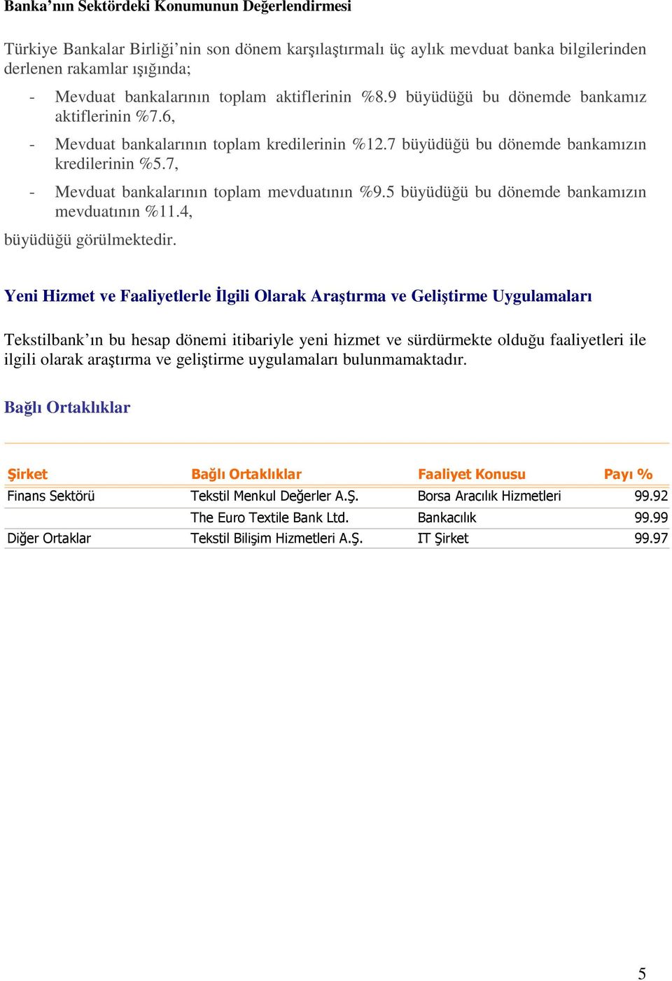 7, - Mevduat bankalarının toplam mevduatının %9.5 büyüdüü bu dönemde bankamızın mevduatının %11.4, büyüdüü görülmektedir.