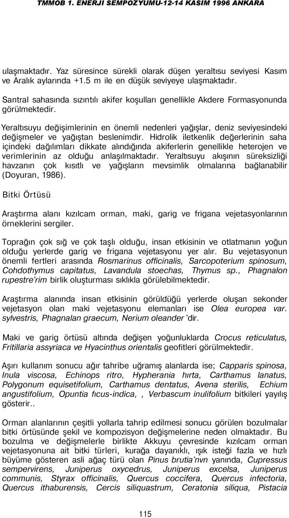 Yeraltısuyu değişimlerinin en önemli nedenleri yağışlar, deniz seviyesindeki değişmeler ve yağıştan beslenimdir.