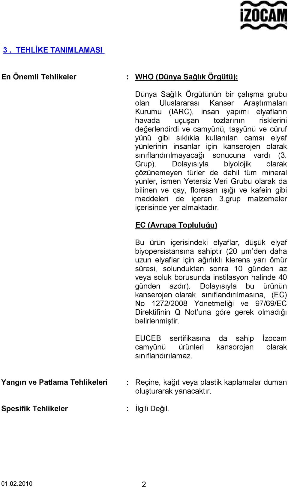 Grup). Dolayısıyla biyolojik olarak çözünemeyen türler de dahil tüm mineral yünler, ismen Yetersiz Veri Grubu olarak da bilinen ve çay, floresan ışığı ve kafein gibi maddeleri de içeren 3.