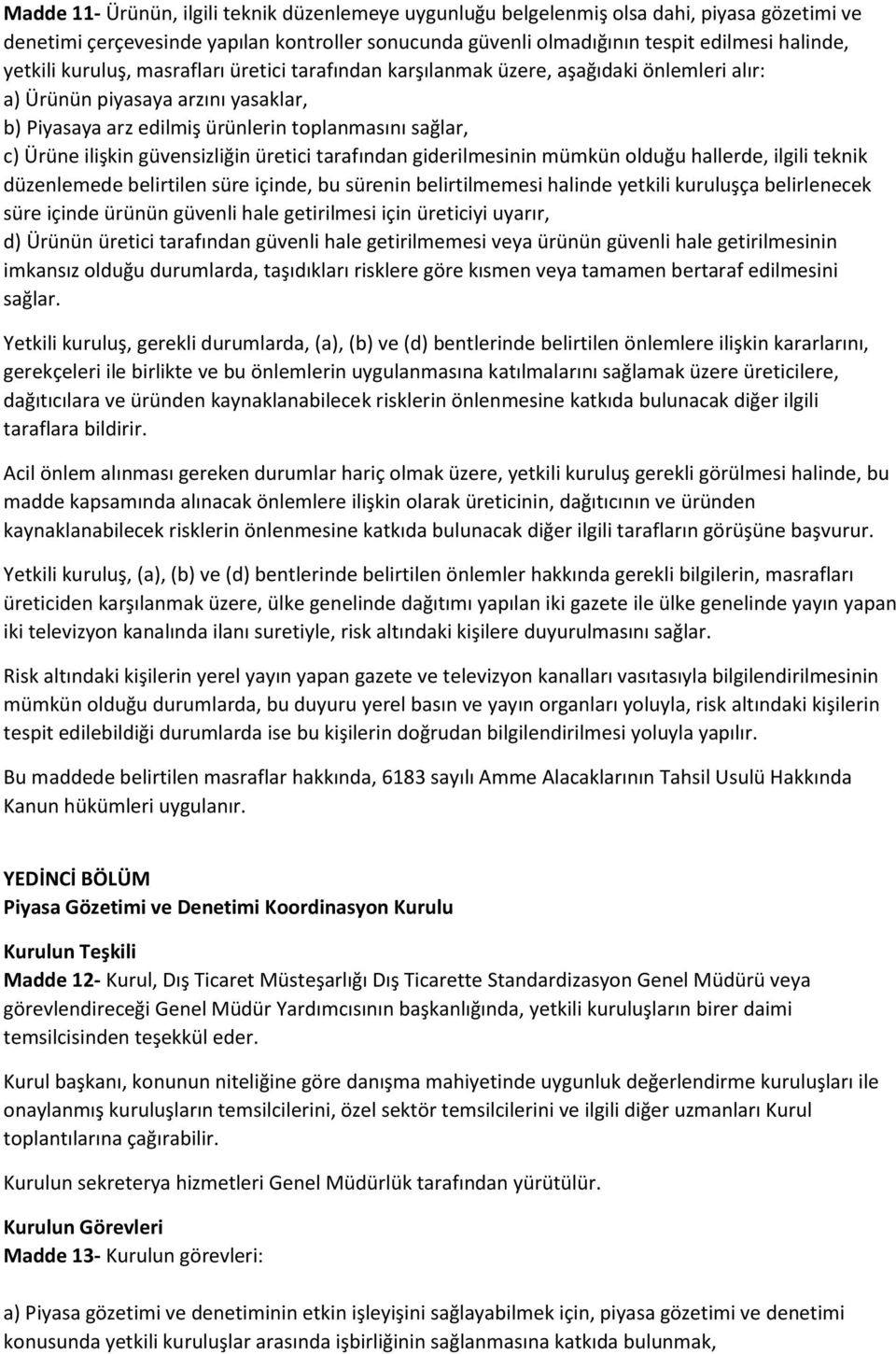 güvensizliğin üretici tarafından giderilmesinin mümkün olduğu hallerde, ilgili teknik düzenlemede belirtilen süre içinde, bu sürenin belirtilmemesi halinde yetkili kuruluşça belirlenecek süre içinde