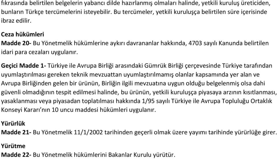 Ceza hükümleri Madde 20- Bu Yönetmelik hükümlerine aykırı davrananlar hakkında, 4703 sayılı Kanunda belirtilen idari para cezaları uygulanır.