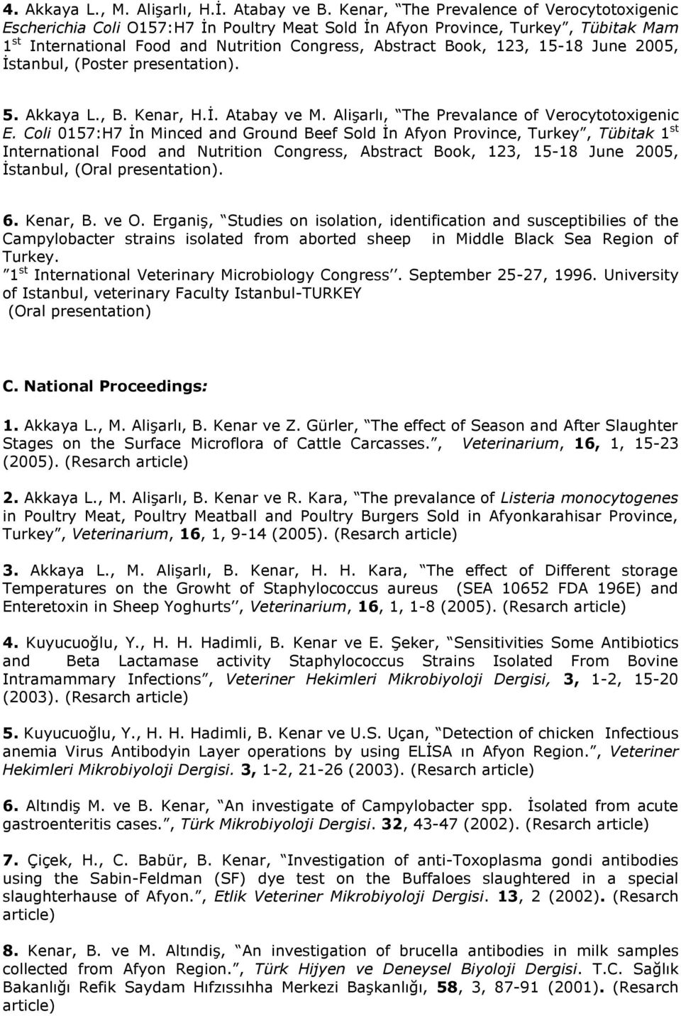 15-18 June 2005, İstanbul, (Poster presentation). 5. Akkaya L., B. Kenar, H.İ. Atabay ve M. Alişarlı, The Prevalance of Verocytotoxigenic E.