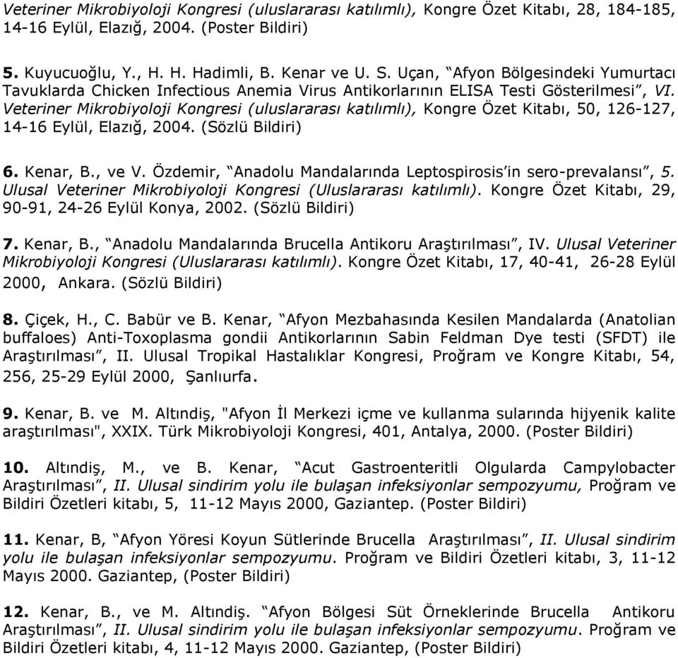 Veteriner Mikrobiyoloji Kongresi (uluslararası katılımlı), Kongre Özet Kitabı, 50, 126-127, 14-16 Eylül, Elazığ, 2004. (Sözlü Bildiri) 6. Kenar, B., ve V.