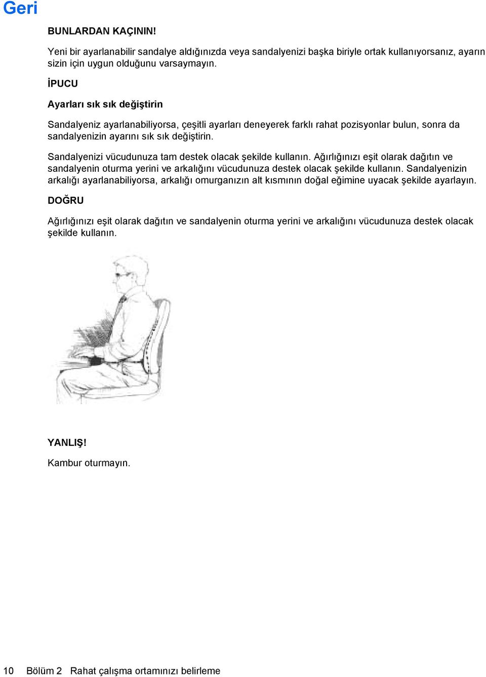 Sandalyenizi vücudunuza tam destek olacak şekilde kullanın. Ağırlığınızı eşit olarak dağıtın ve sandalyenin oturma yerini ve arkalığını vücudunuza destek olacak şekilde kullanın.