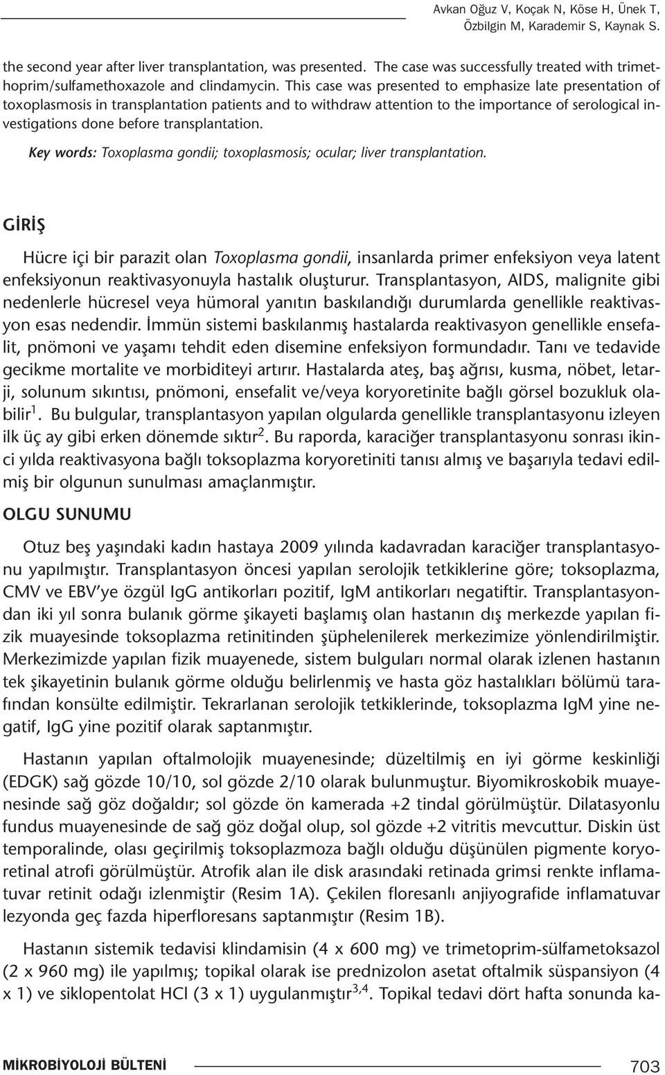 This case was presented to emphasize late presentation of toxoplasmosis in transplantation patients and to withdraw attention to the importance of serological investigations done before