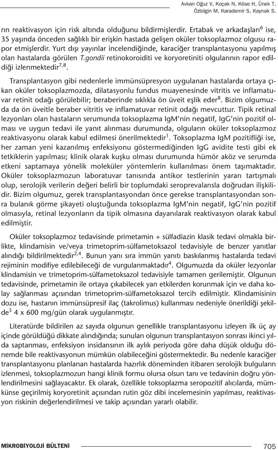 Yurt dışı yayınlar incelendiğinde, karaciğer transplantasyonu yapılmış olan hastalarda görülen T.gondii retinokoroiditi ve koryoretiniti olgularının rapor edildiği izlenmektedir 7,8.