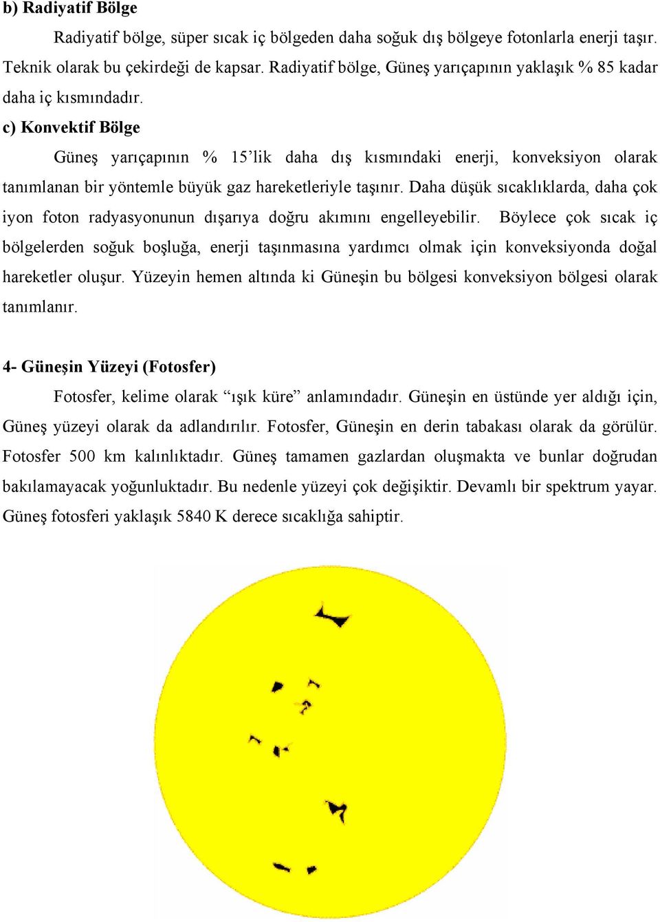 c) Konvektif Bölge Güneş yarıçapının % 15 lik daha dış kısmındaki enerji, konveksiyon olarak tanımlanan bir yöntemle büyük gaz hareketleriyle taşınır.