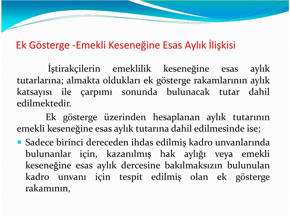 Ek gösterge üzerinden hesaplanan aylık tutarının emekli keseneğine esas aylık tutarına dahil edilmesinde ise; Sadece birinci dereceden