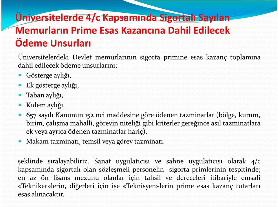 görevin niteliği gibikriterlergereğince asıl tazminatlara ek veya ayrıca ödenen tazminatlar hariç), Makam tazminatı, temsil veya görev tazminatı. şeklinde sıralayabiliriz.