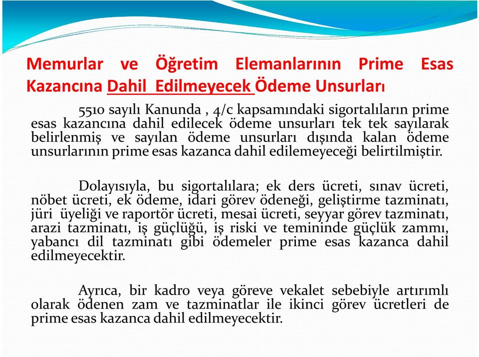 Dolayısıyla, bu sigortalılara; ek ders ücreti, sınav ücreti, nöbet ücreti, ek ödeme, idari görev ödeneği, geliştirme tazminatı, jüri üyeliği ve raportör ücreti, mesai ücreti, seyyar görev tazminatı,