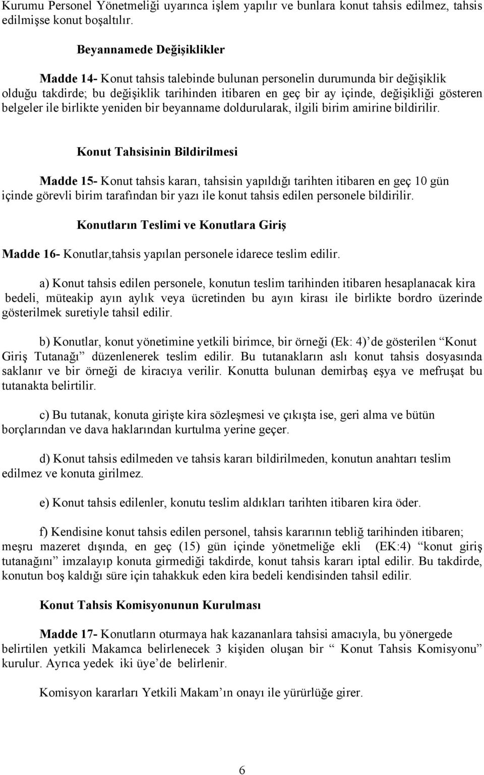 belgeler ile birlikte yeniden bir beyanname doldurularak, ilgili birim amirine bildirilir.