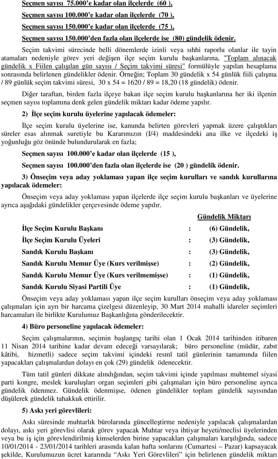 Seçim takvimi sürecinde belli dönemlerde izinli veya sıhhi raporlu olanlar ile tayin atamaları nedeniyle görev yeri değişen ilçe seçim kurulu başkanlarına, "Toplam alınacak gündelik x Fiilen