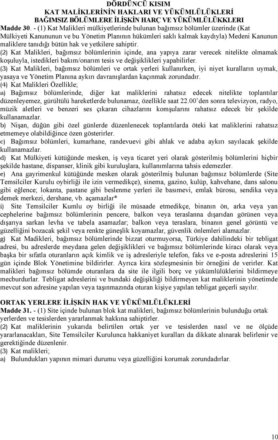 yetkilere sahiptir. (2) Kat Malikleri, bağımsız bölümlerinin içinde, ana yapıya zarar verecek nitelikte olmamak koşuluyla, istedikleri bakım/onarım tesis ve değişiklikleri yapabilirler.