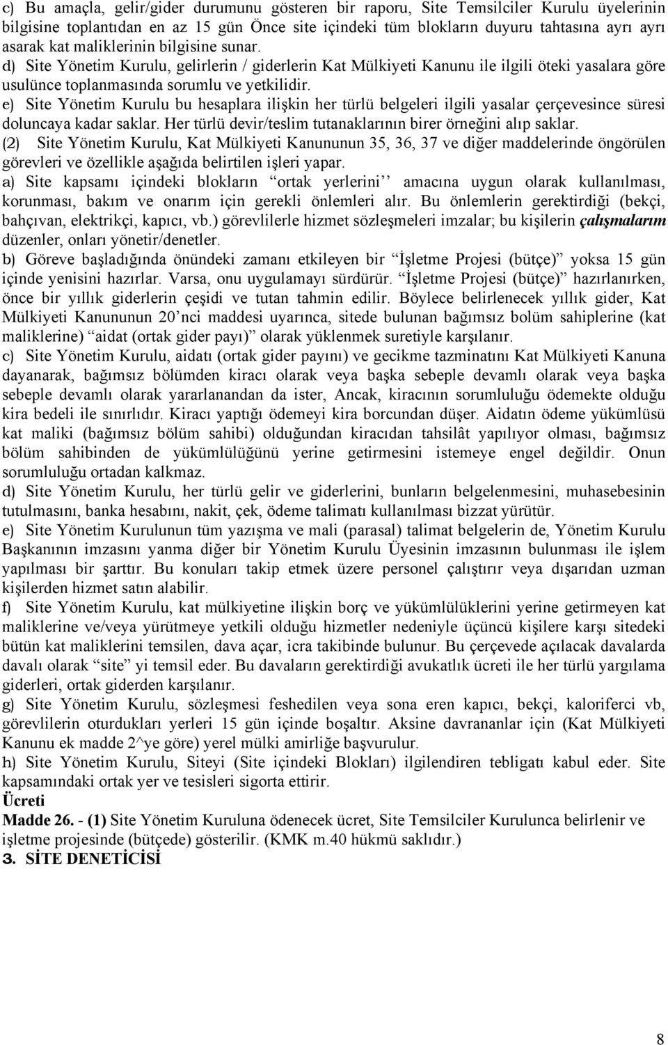 e) Site Yönetim Kurulu bu hesaplara ilişkin her türlü belgeleri ilgili yasalar çerçevesince süresi doluncaya kadar saklar. Her türlü devir/teslim tutanaklarının birer örneğini alıp saklar.