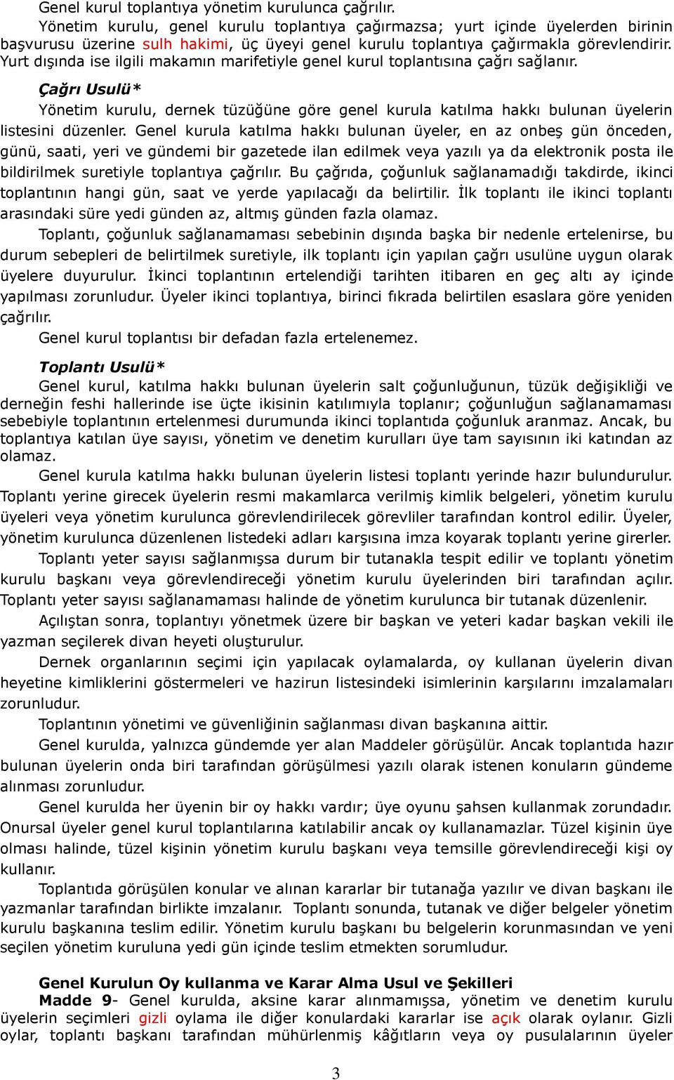 Yurt dışında ise ilgili makamın marifetiyle genel kurul toplantısına çağrı sağlanır. Çağrı Usulü* Yönetim kurulu, dernek tüzüğüne göre genel kurula katılma hakkı bulunan üyelerin listesini düzenler.