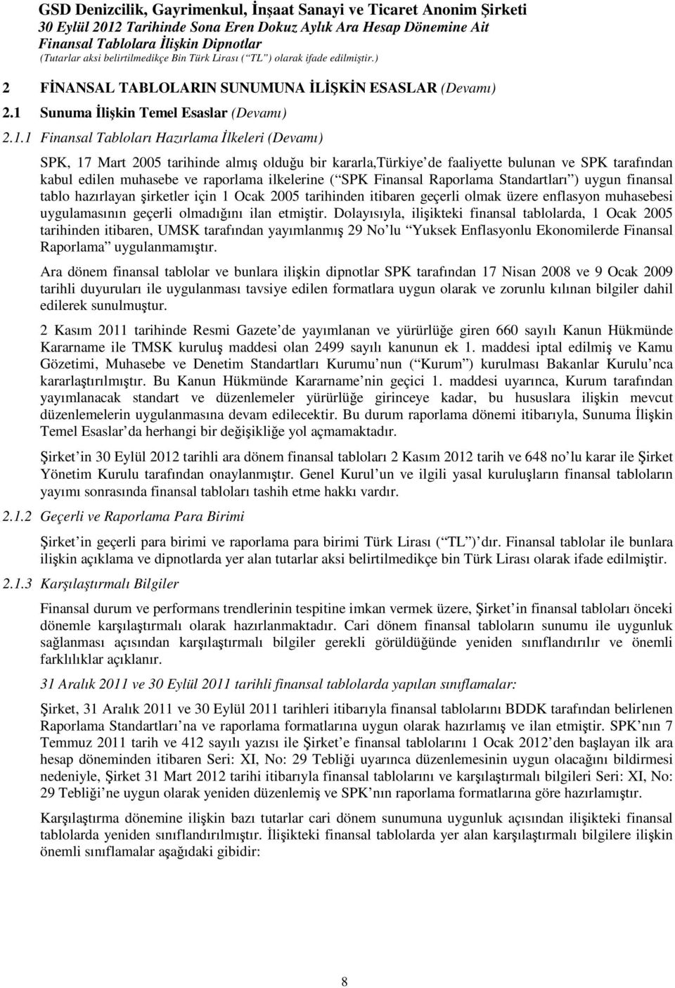 1 Finansal Tabloları Hazırlama lkeleri (Devamı) SPK, 17 Mart 2005 tarihinde almı olduu bir kararla,türkiye de faaliyette bulunan ve SPK tarafından kabul edilen muhasebe ve raporlama ilkelerine ( SPK