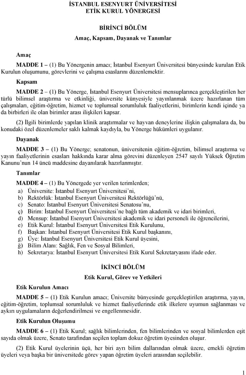 Kapsam MADDE 2 (1) Bu Yönerge, İstanbul Esenyurt Üniversitesi mensuplarınca gerçekleştirilen her türlü bilimsel araştırma ve etkinliği, üniversite künyesiyle yayınlanmak üzere hazırlanan tüm