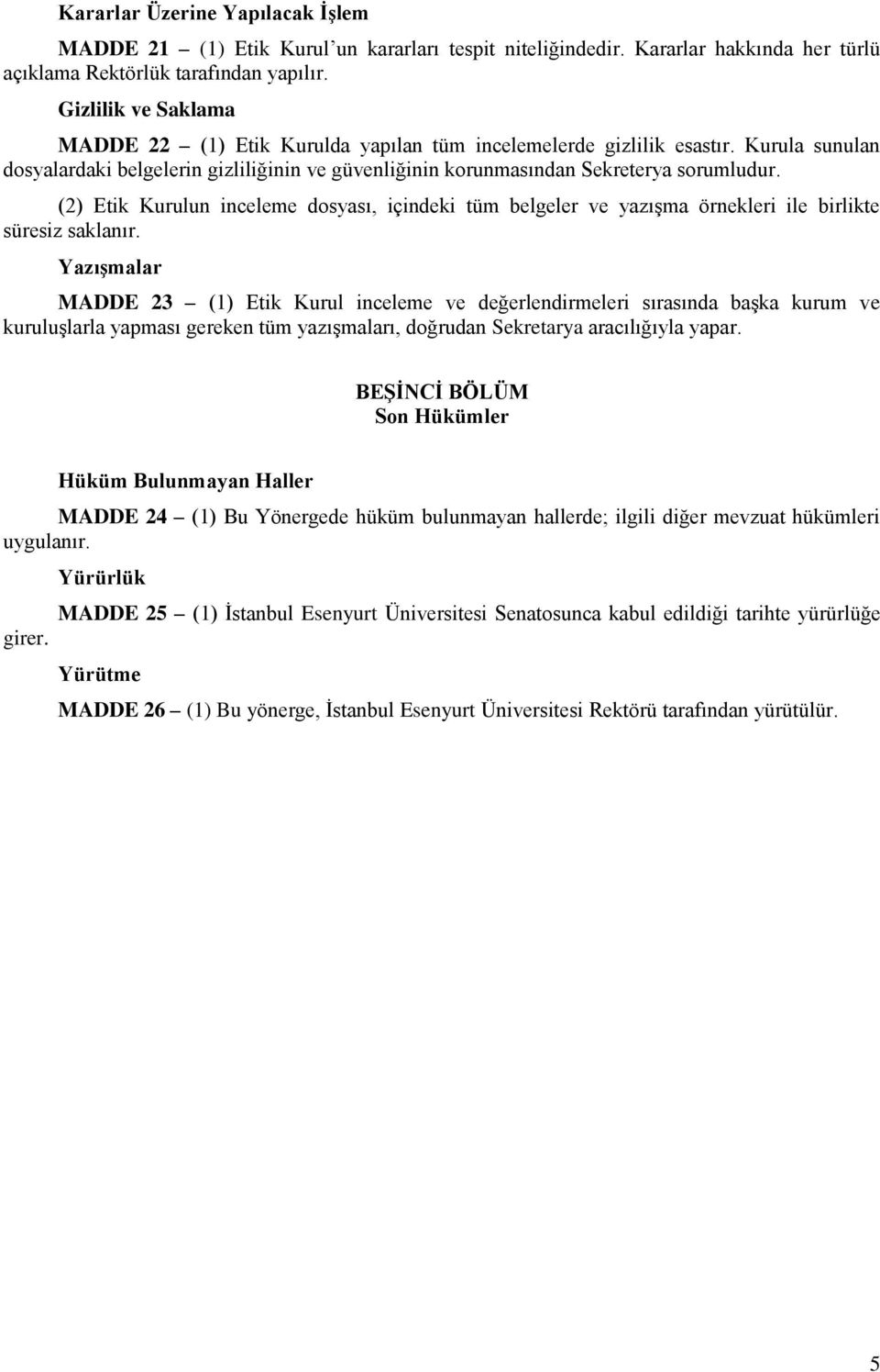 (2) Etik Kurulun inceleme dosyası, içindeki tüm belgeler ve yazışma örnekleri ile birlikte süresiz saklanır.