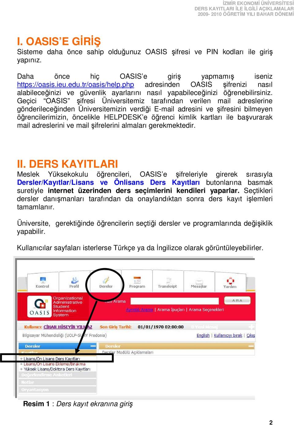 Geçici OASIS şifresi Üniversitemiz tarafından verilen mail adreslerine gönderileceğinden Üniversitemizin verdiği E-mail adresini ve şifresini bilmeyen öğrencilerimizin, öncelikle HELPDESK e öğrenci