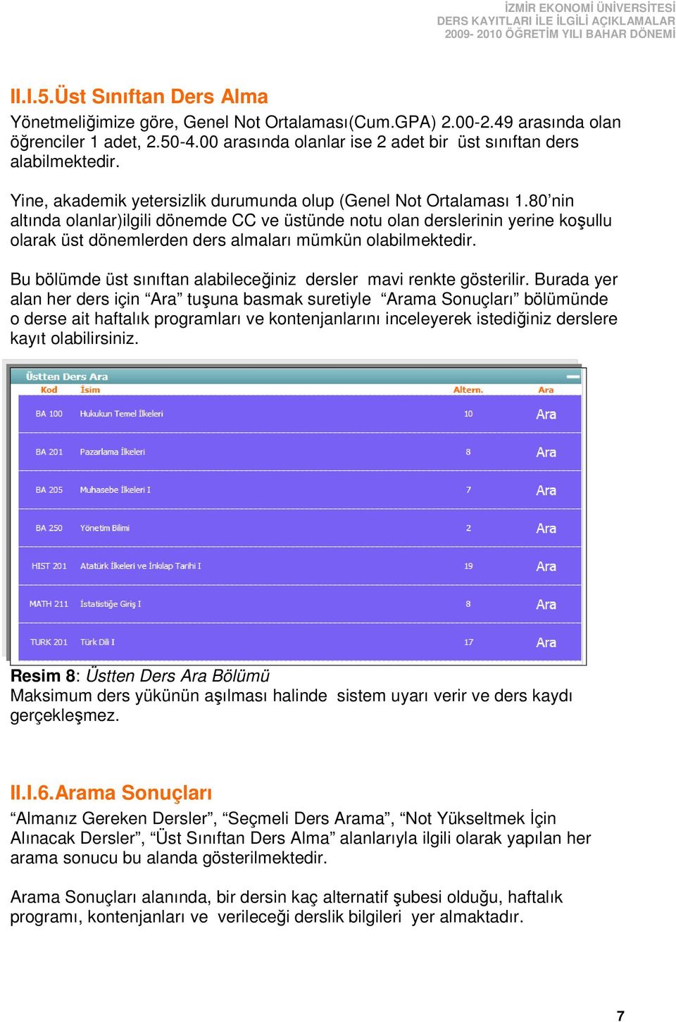 80 nin altında olanlar)ilgili dönemde CC ve üstünde notu olan derslerinin yerine koşullu olarak üst dönemlerden ders almaları mümkün olabilmektedir.