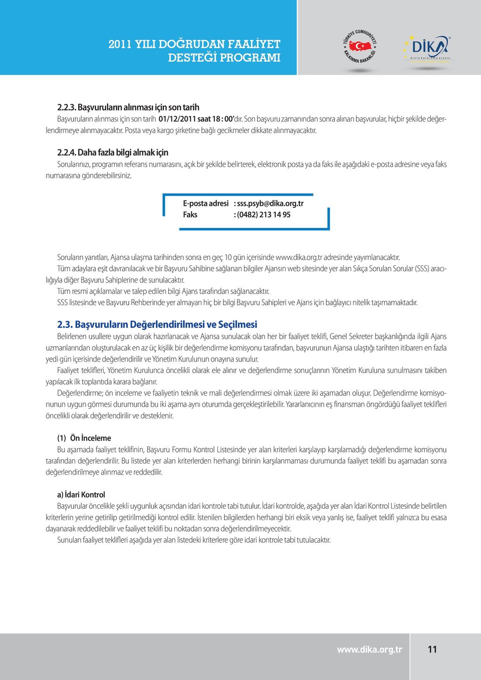 Daha fazla bilgi almak için Sorularınızı, programın referans numarasını, açık bir şekilde belirterek, elektronik posta ya da faks ile aşağıdaki e-posta adresine veya faks numarasına gönderebilirsiniz.