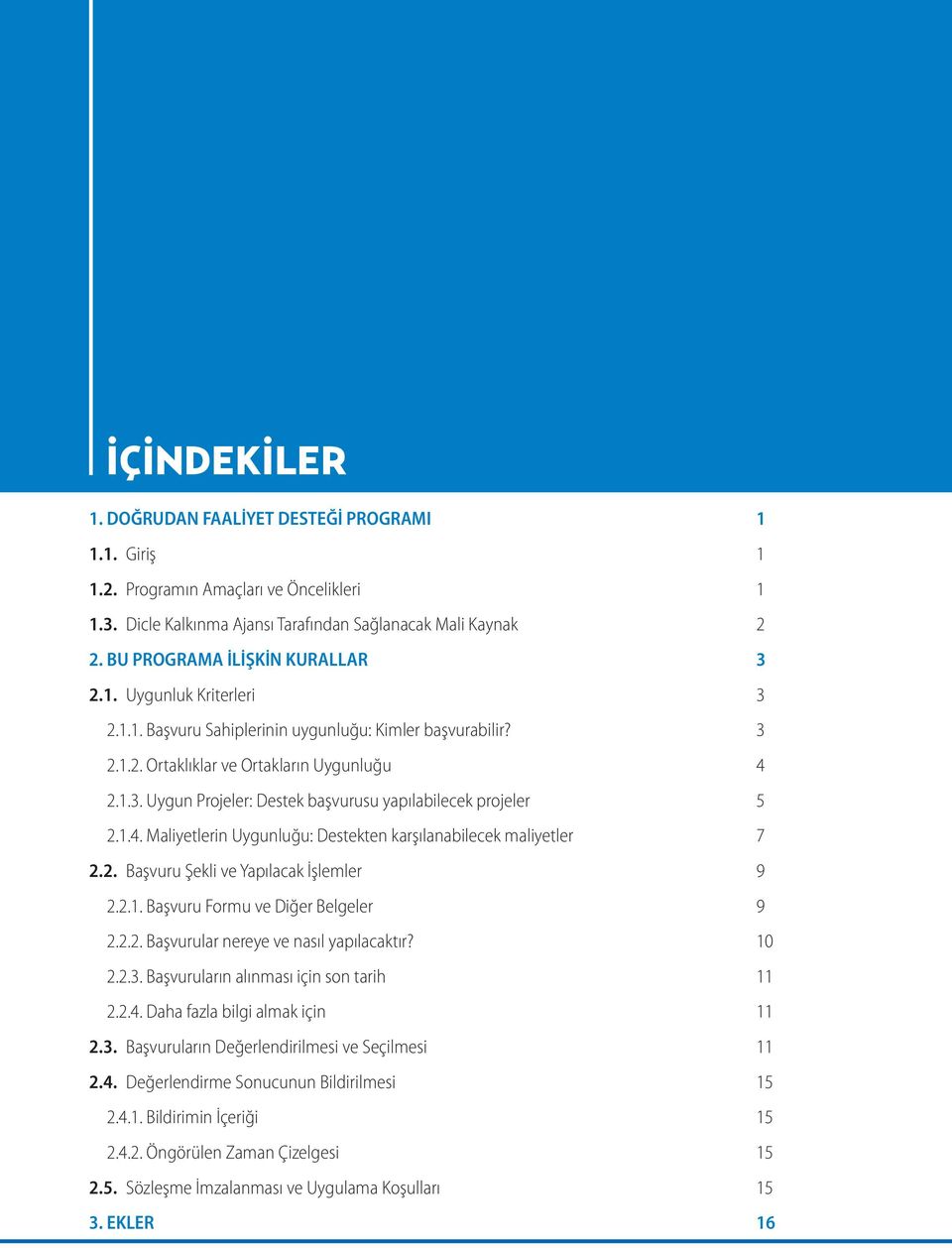 1.4. Maliyetlerin Uygunluğu: Destekten karşılanabilecek maliyetler 7 2.2. Başvuru Şekli ve Yapılacak İşlemler 9 2.2.1. Başvuru Formu ve Diğer Belgeler 9 2.2.2. Başvurular nereye ve nasıl yapılacaktır?