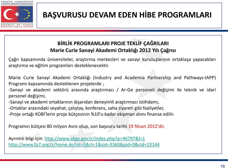 Marie Curie Sanayi Akademi Ortaklığı (Industry and Academia Partnership and Pathways-IAPP) Programı kapsamında desteklenen projelerde ; -Sanayi ve akademi sektörü arasında araştırmacı / Ar-Ge