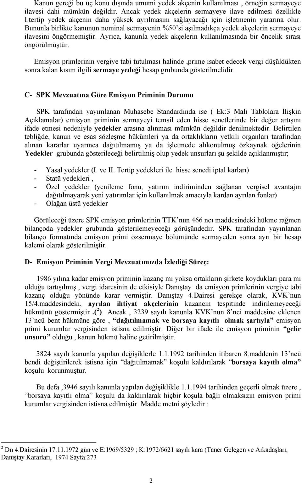 Bununla birlikte kanunun nominal sermayenin %50 si aşılmadıkça yedek akçelerin sermayeye ilavesini öngörmemiştir. Ayrıca, kanunla yedek akçelerin kullanılmasında bir öncelik sırası öngörülmüştür.