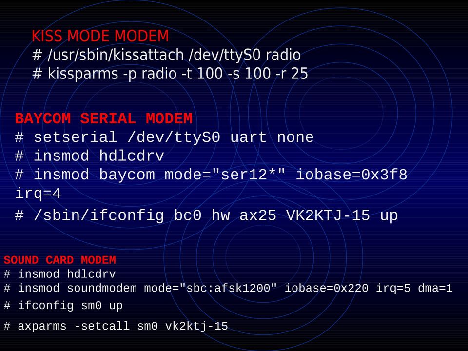 iobase=0x3f8 irq=4 # /sbin/ifconfig bc0 hw ax25 VK2KTJ-15 up SOUND CARD MODEM # insmod hdlcdrv #